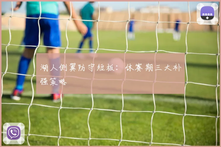 湖人侧翼防守短板：休赛期三大补强策略