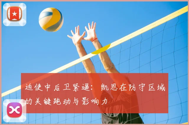 迫使中后卫紧逼:凯恩在防守区域的关键跑动与影响力