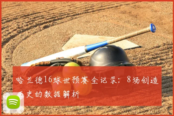 哈兰德16球世预赛全记录:8场创造历史的数据解析