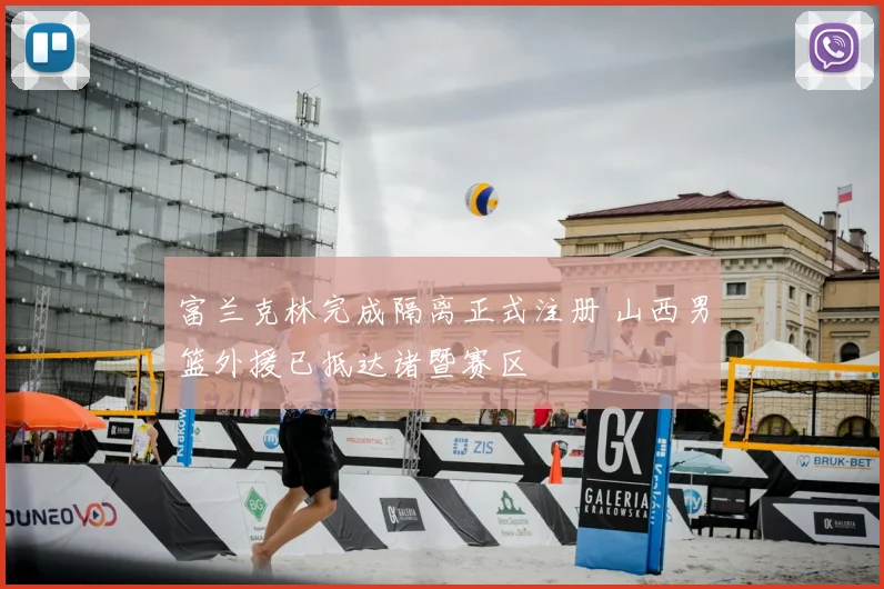 富兰克林完成隔离正式注册 山西男篮外援已抵达诸暨赛区